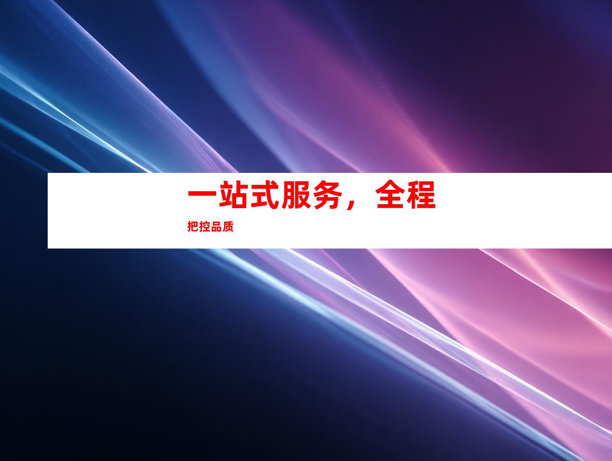 一站式服务，全程把控品质
