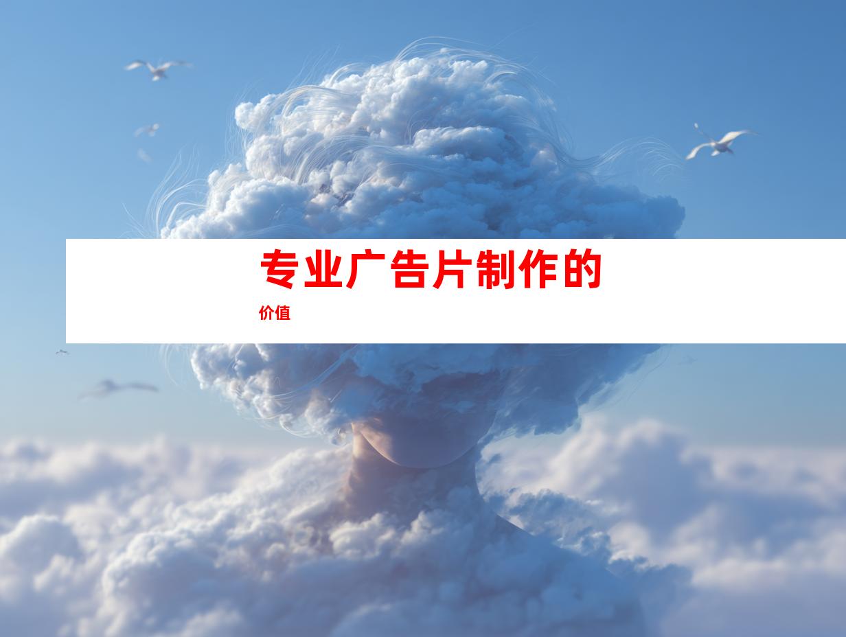 专业广告片制作的价值