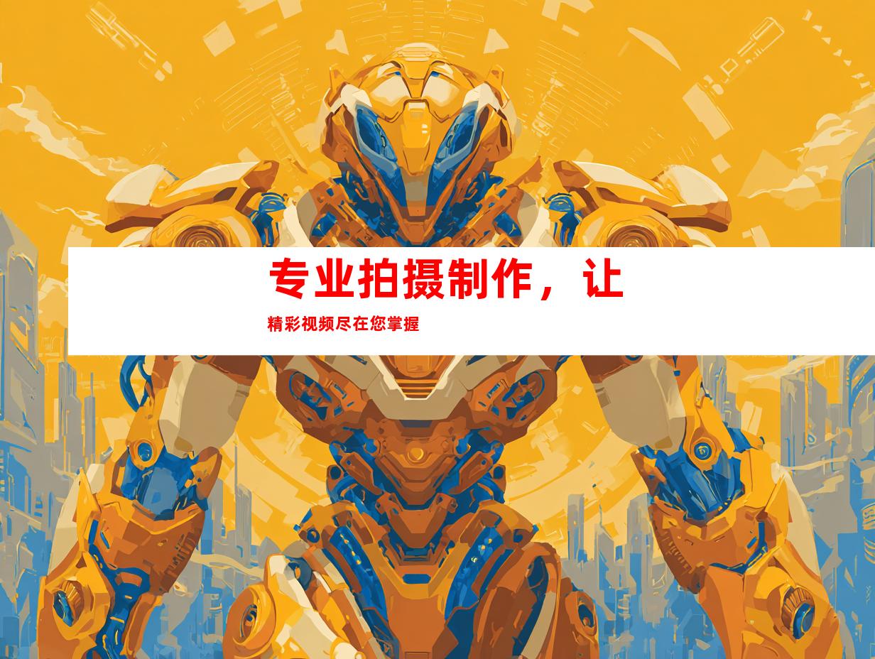 专业拍摄制作，让精彩视频尽在您掌握
