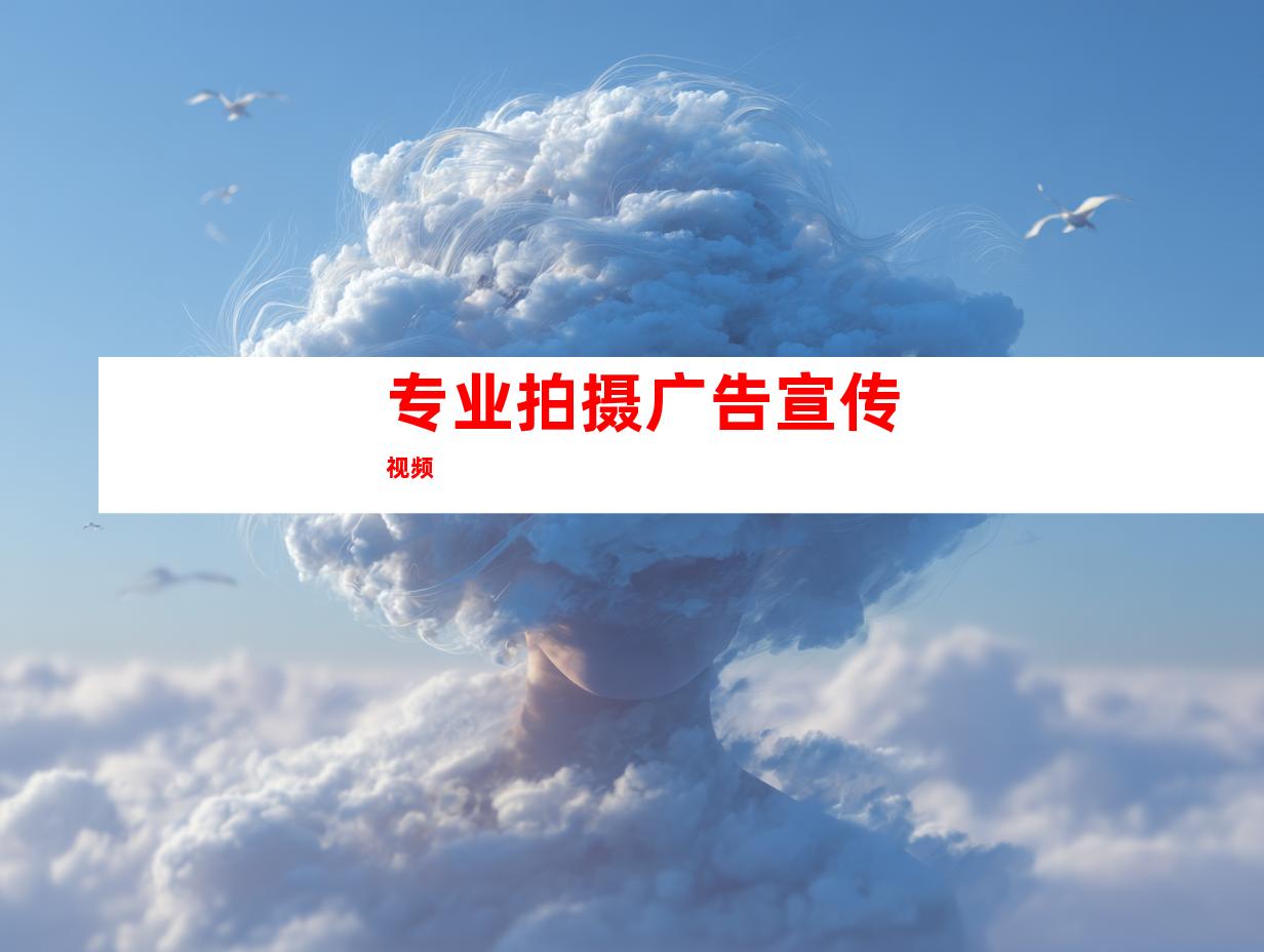 专业拍摄广告宣传视频