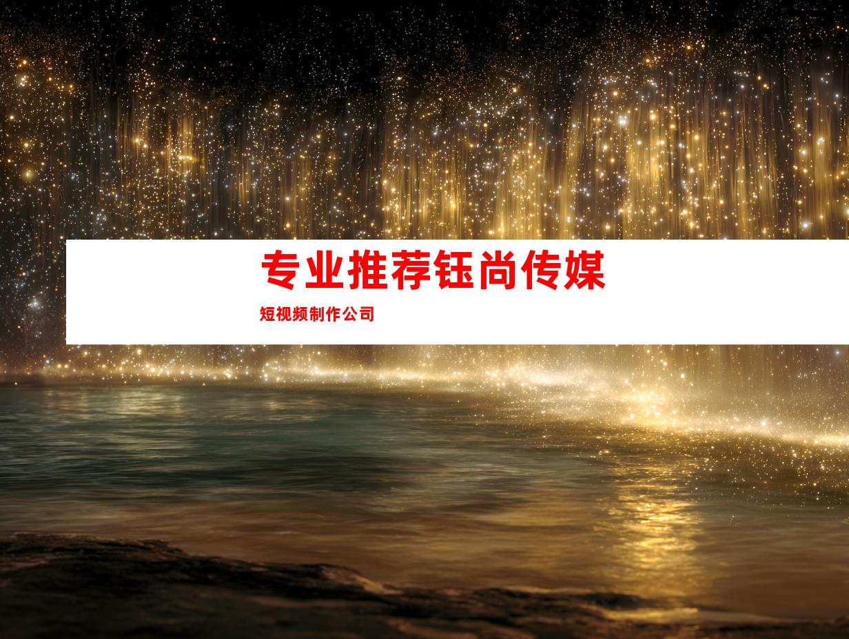 专业推荐钰尚传媒短视频制作公司