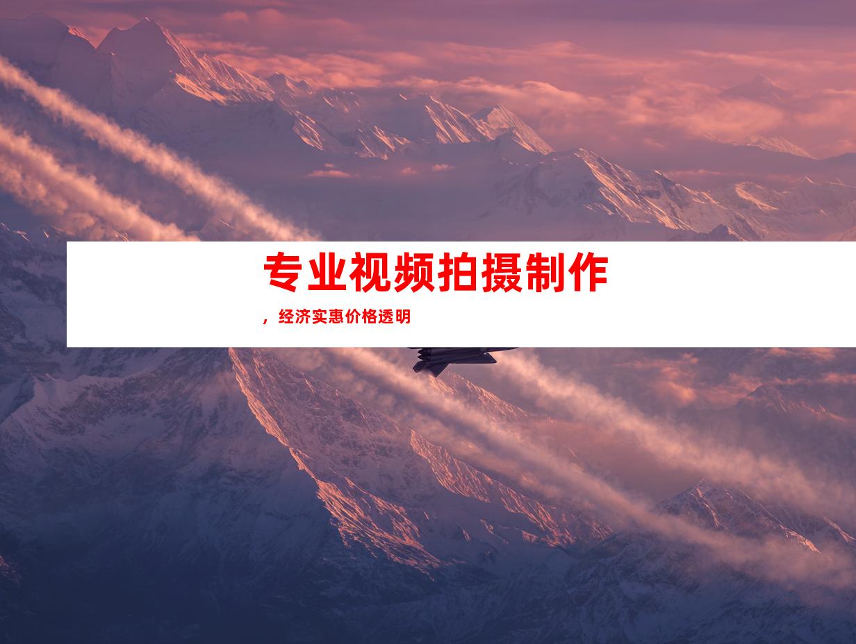 专业视频拍摄制作，经济实惠价格透明