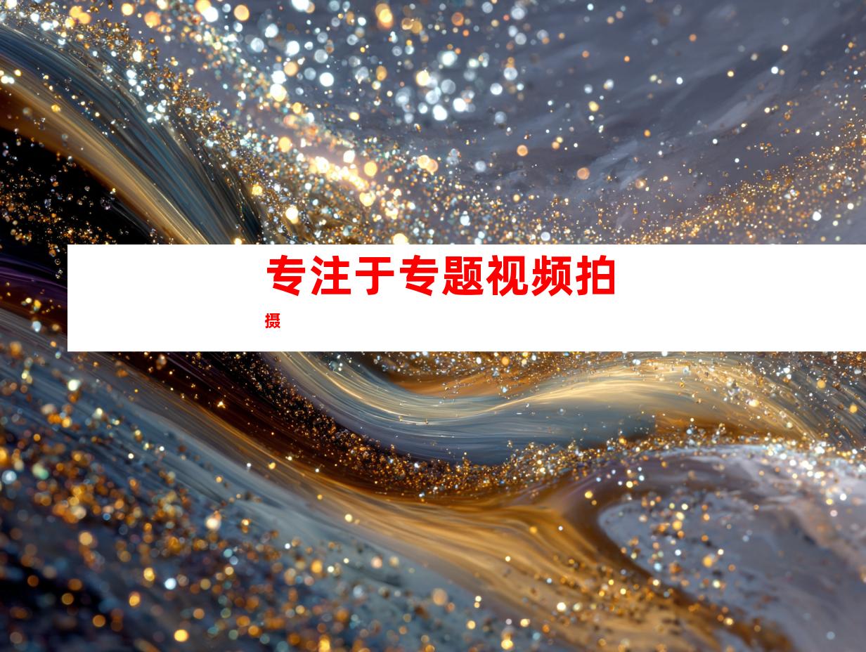 专注于专题视频拍摄