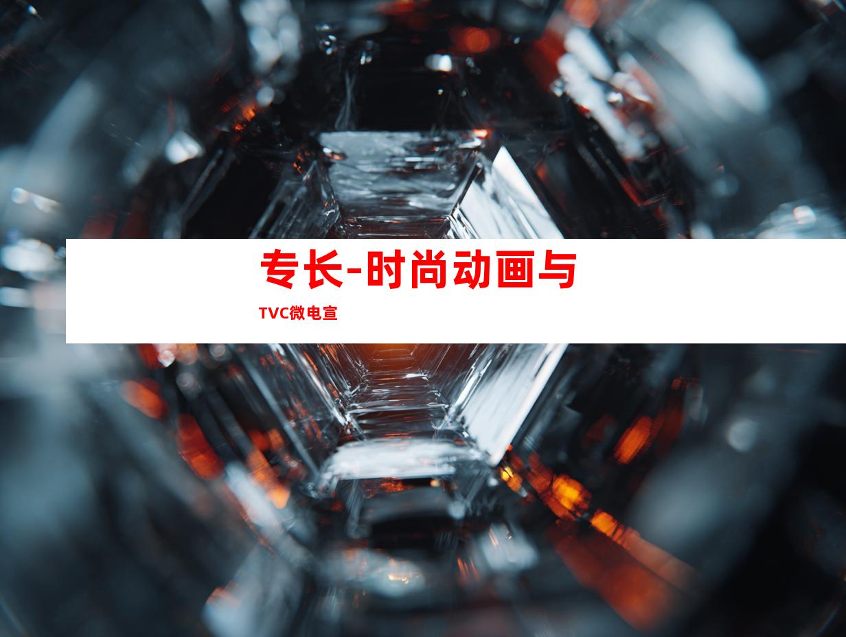 专长-时尚动画与TVC微电宣