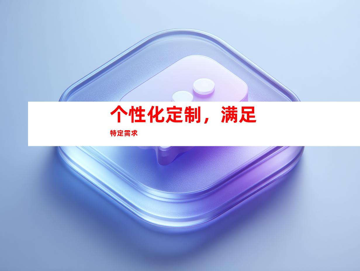 个性化定制，满足特定需求