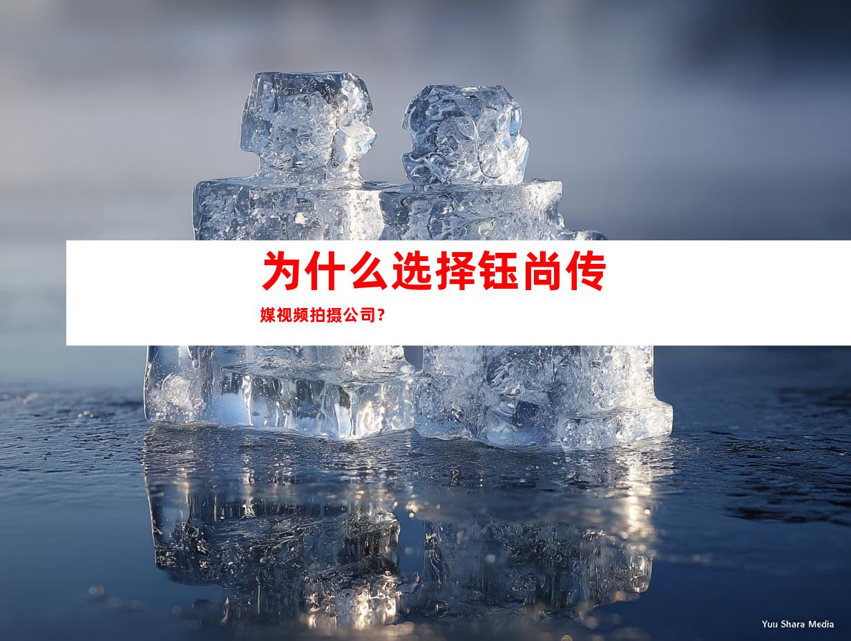 为什么选择钰尚传媒视频拍摄公司？