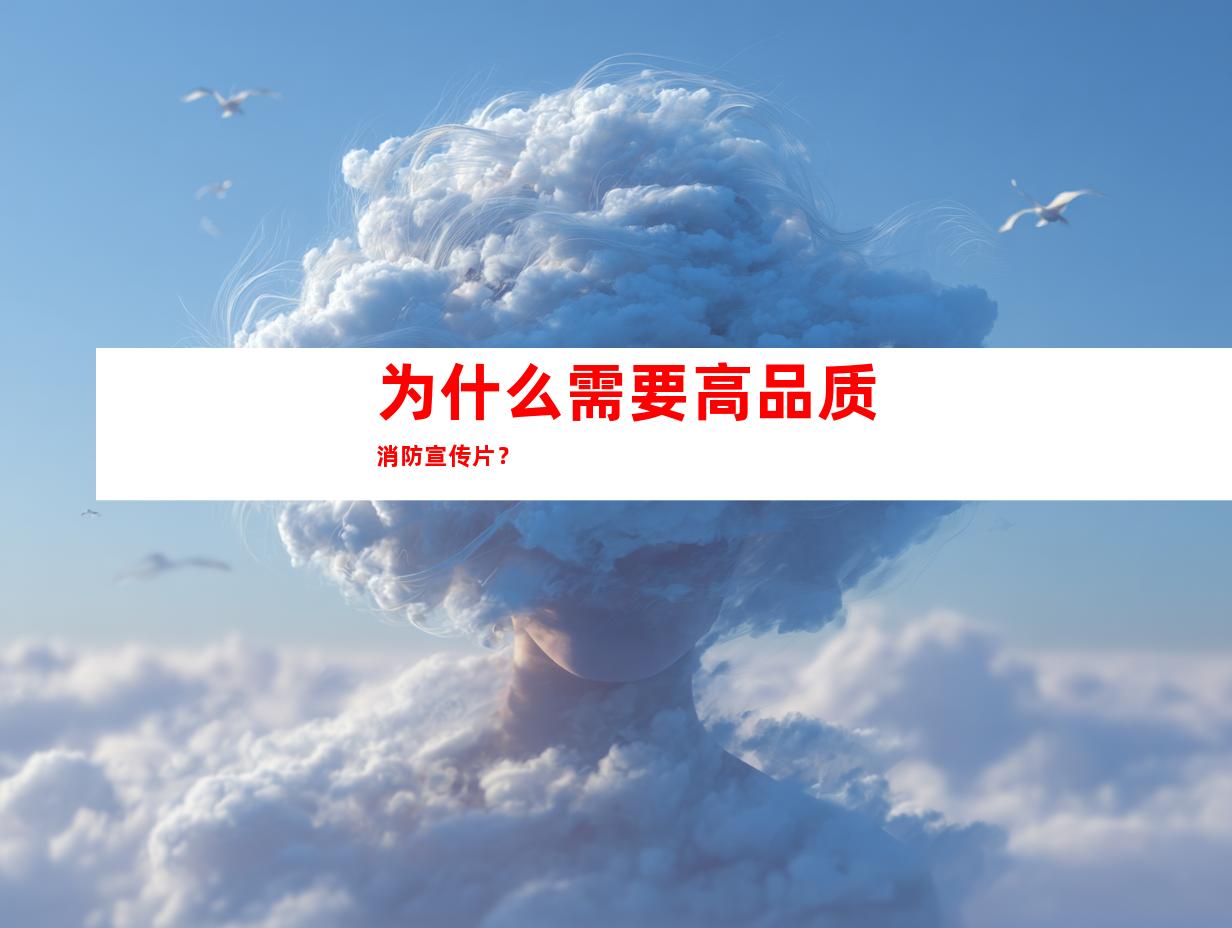 为什么需要高品质消防宣传片？