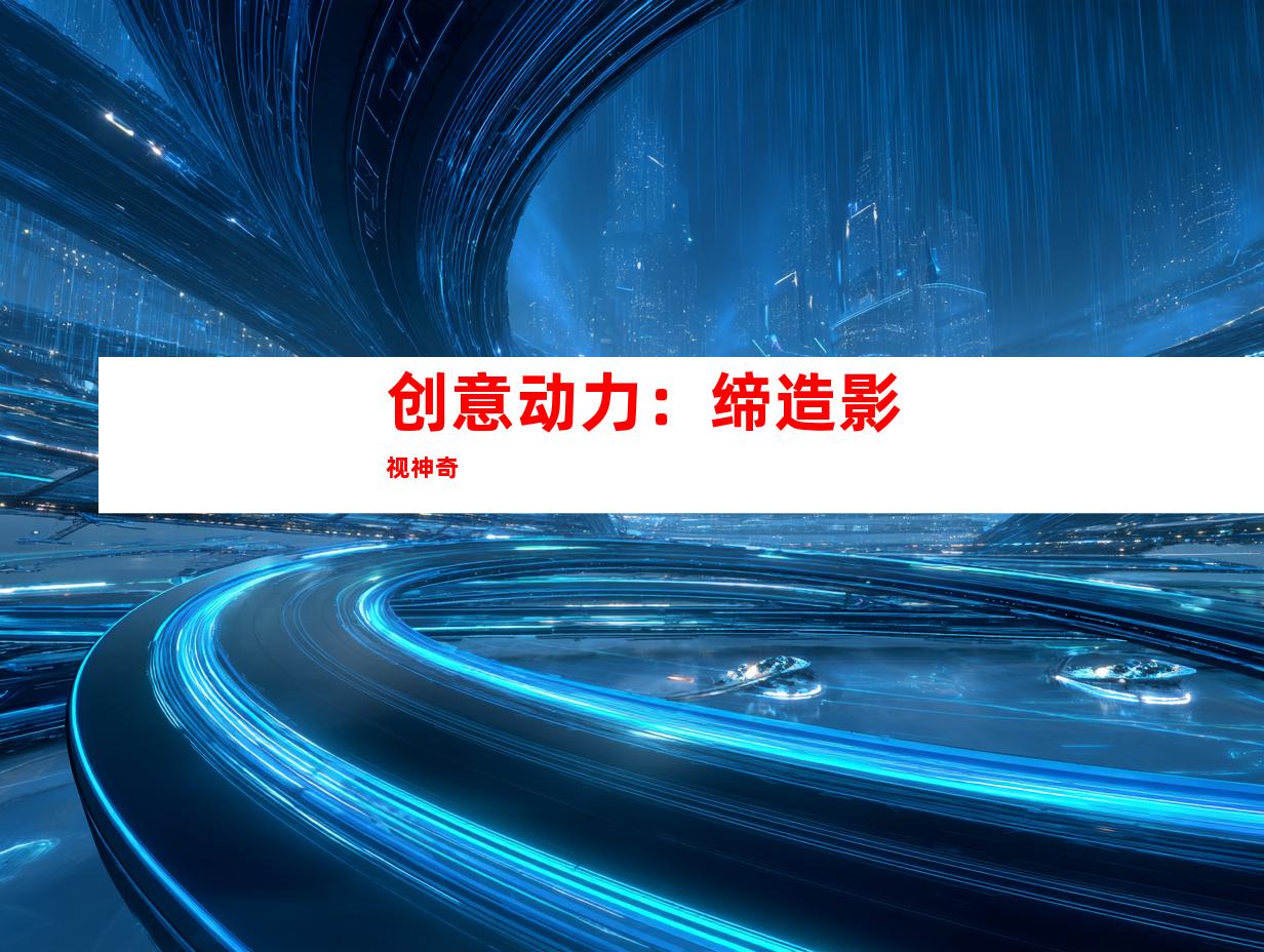 创意动力：缔造影视神奇