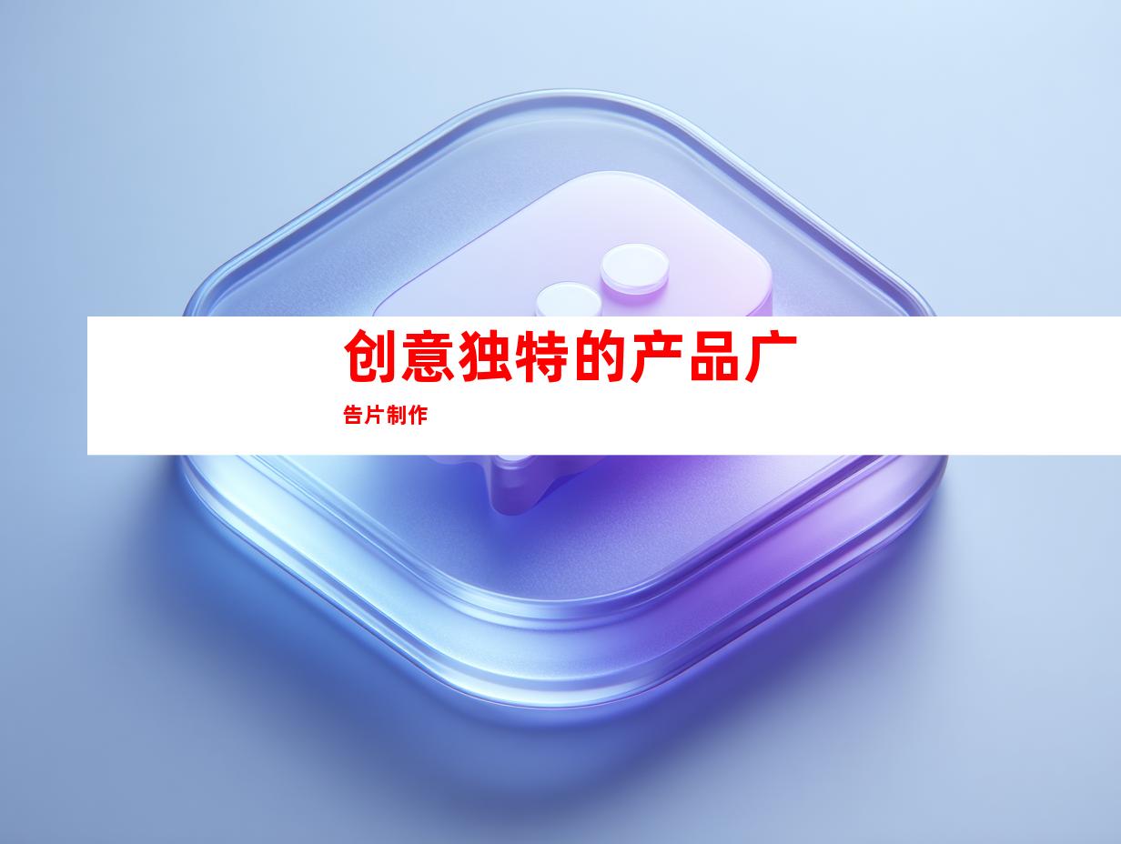 创意独特的产品广告片制作