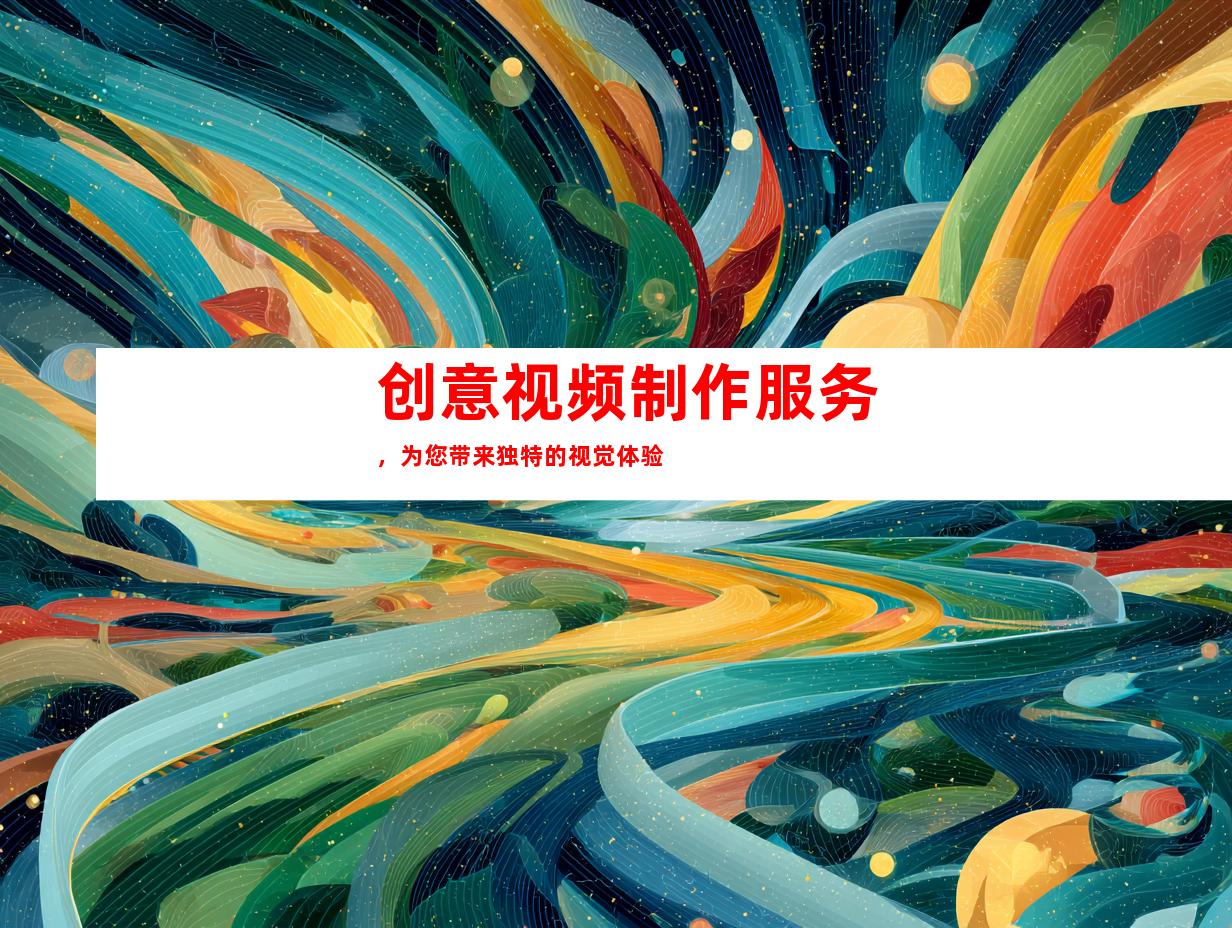 创意视频制作服务，为您带来独特的视觉体验
