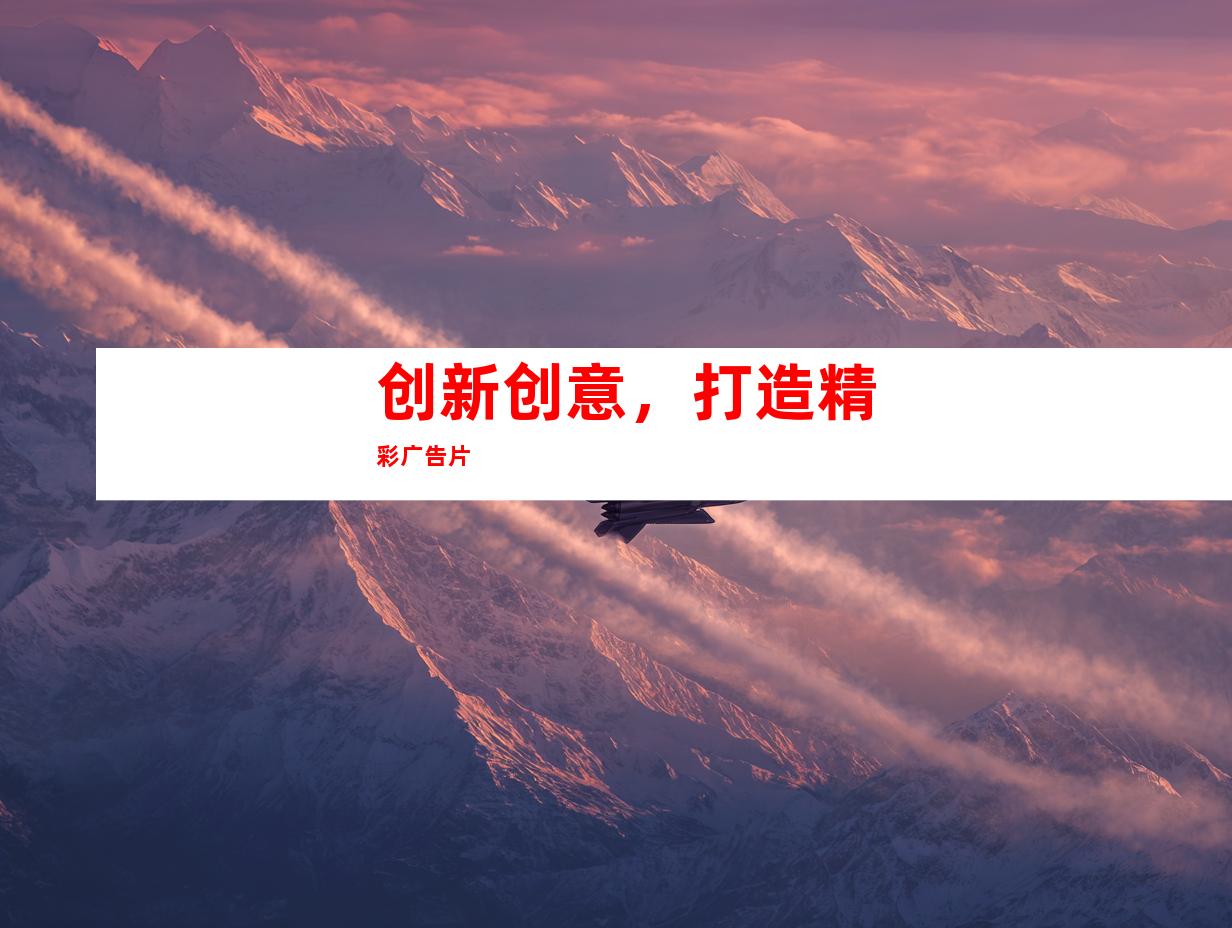 创新创意，打造精彩广告片