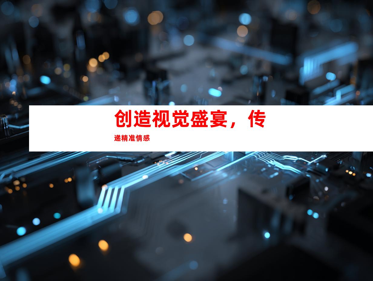 创造视觉盛宴，传递精准情感
