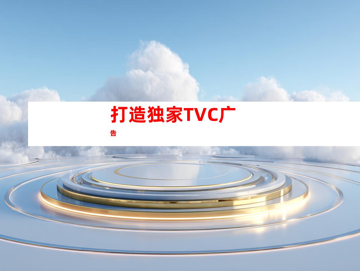 打造独家TVC广告