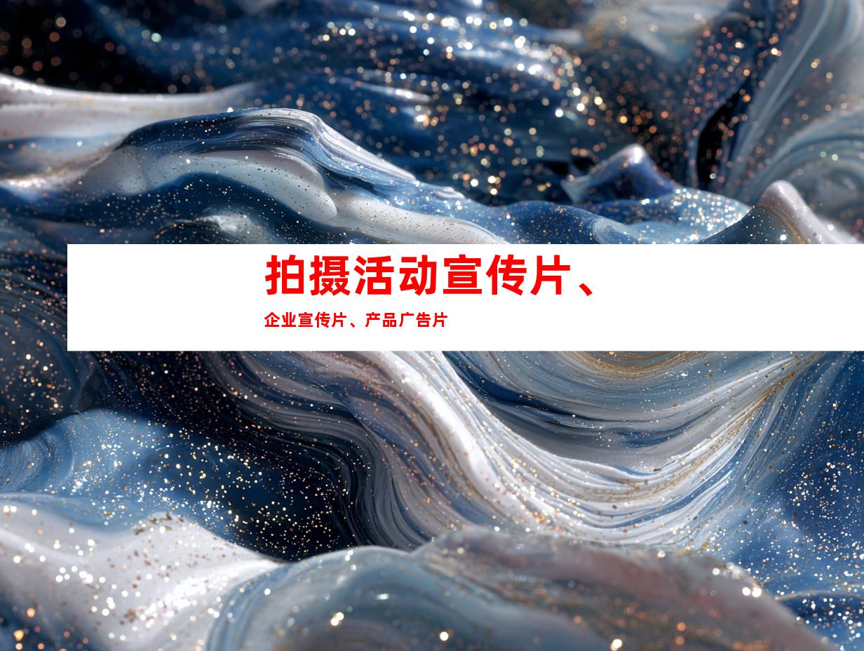 拍摄活动宣传片、企业宣传片、产品广告片