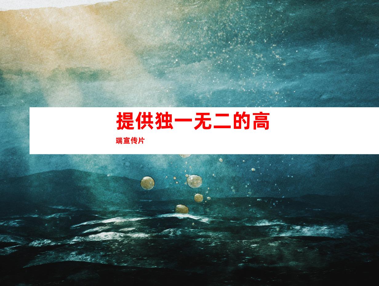 提供独一无二的高端宣传片