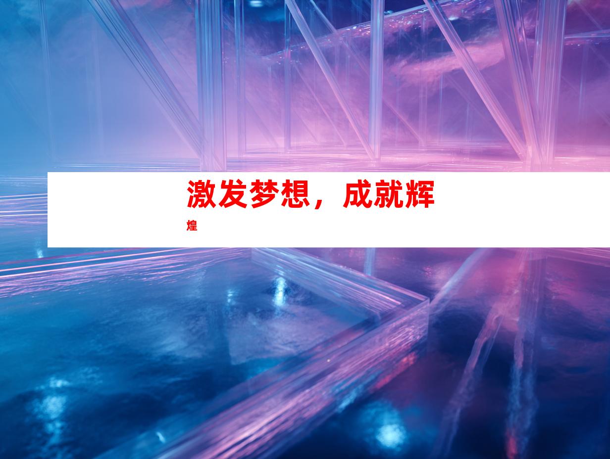 激发梦想，成就辉煌