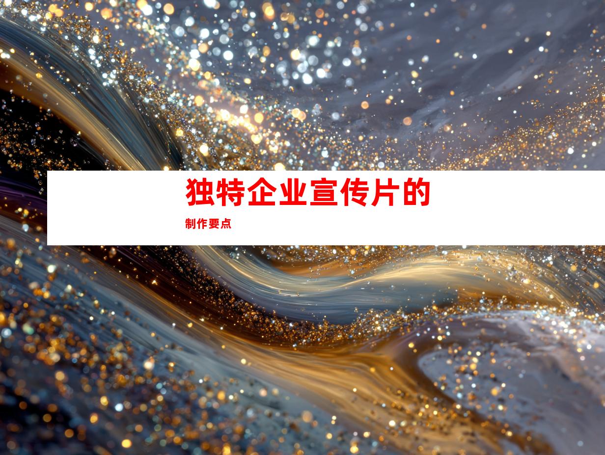 独特企业宣传片的制作要点