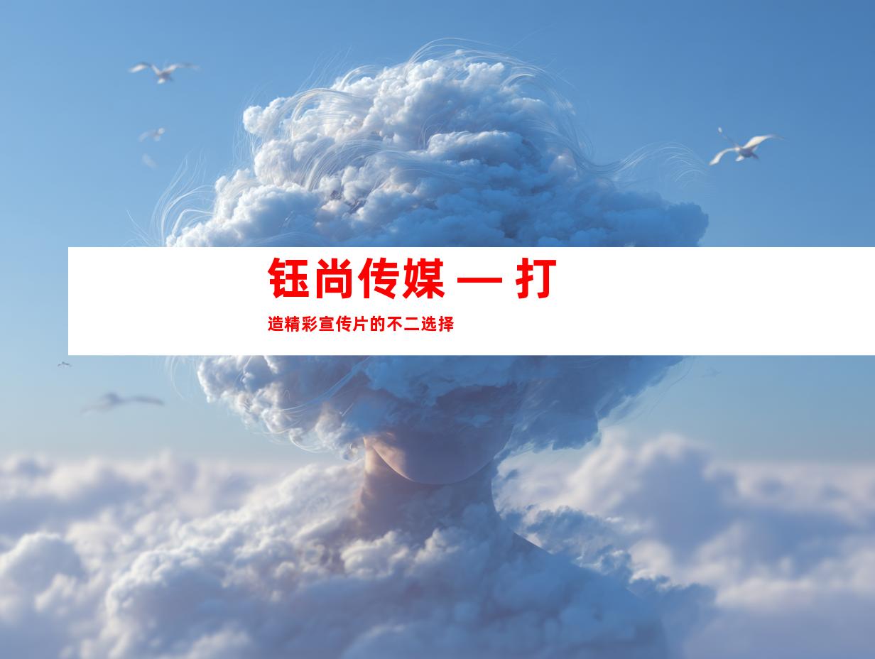 钰尚传媒 — 打造精彩宣传片的不二选择