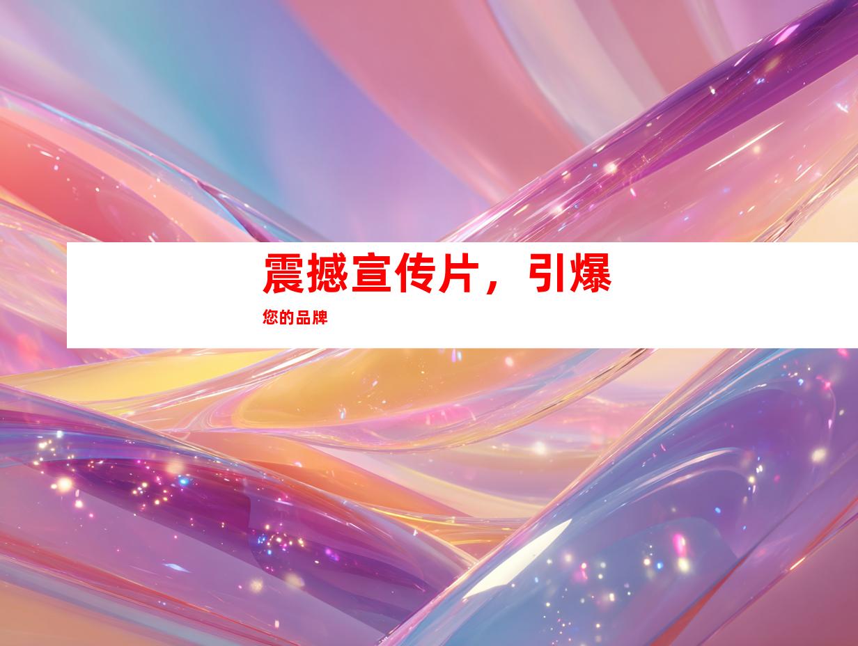 震撼宣传片，引爆您的品牌