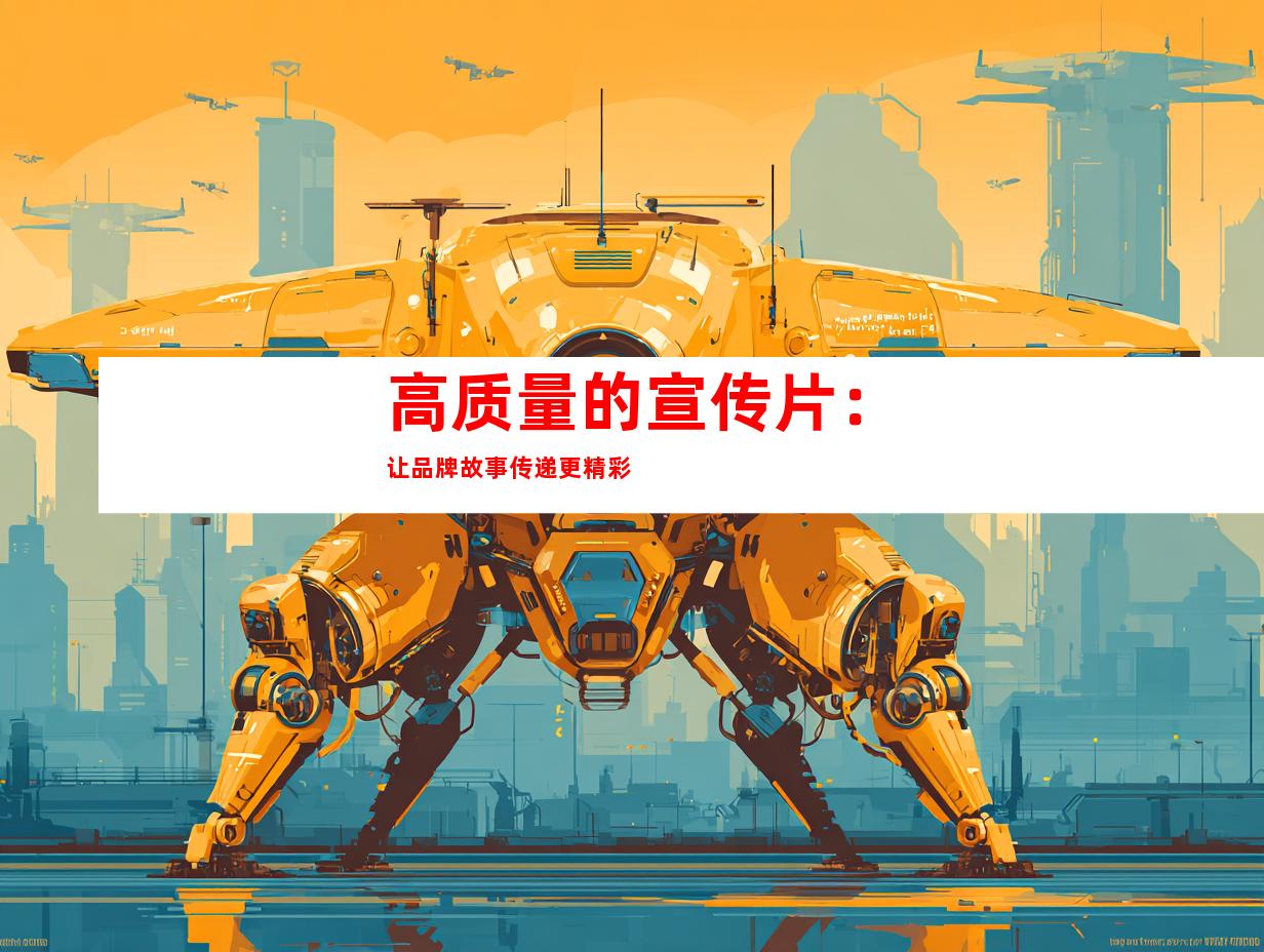 高质量的宣传片：让品牌故事传递更精彩