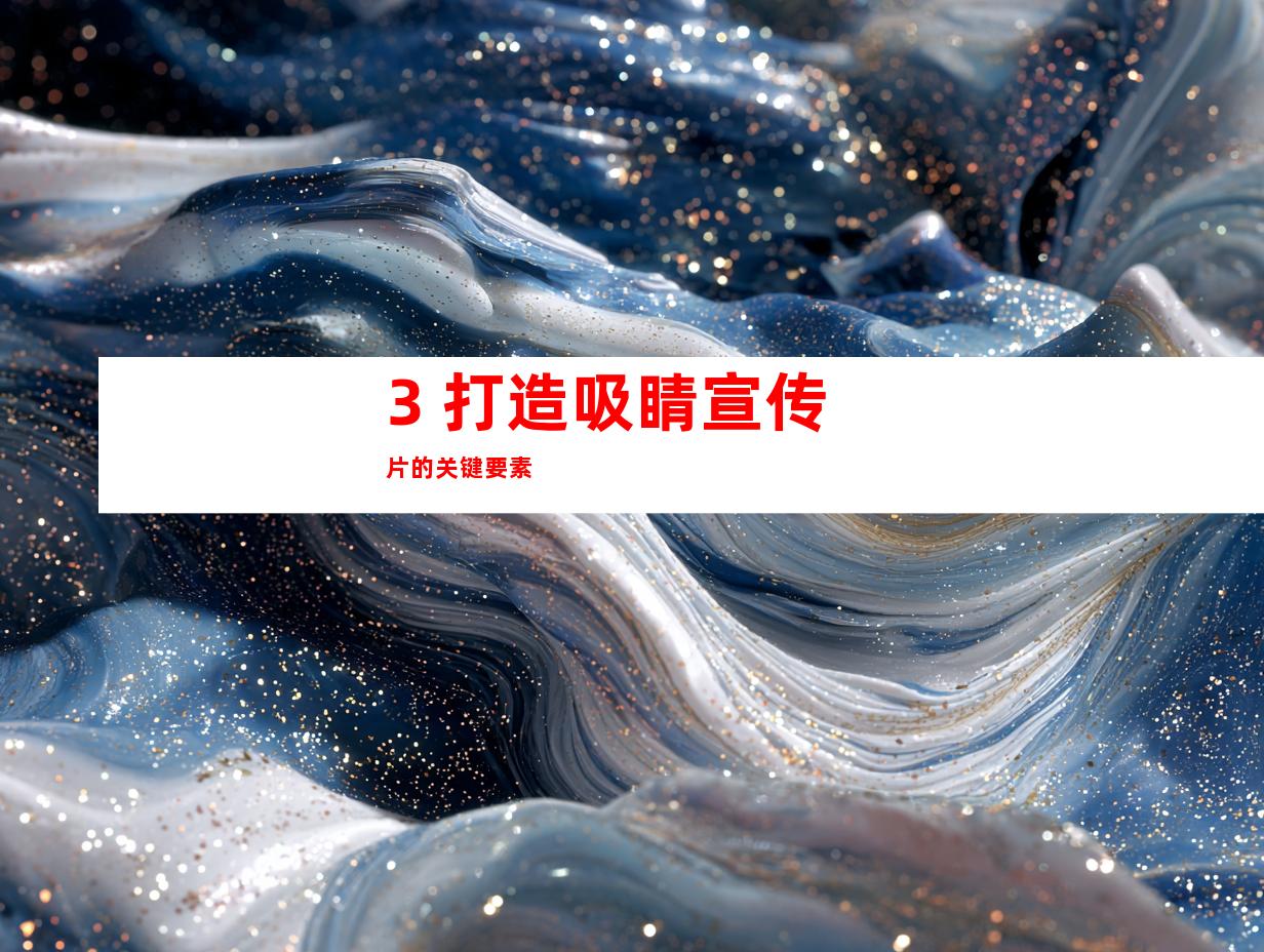 3. 打造吸睛宣传片的关键要素