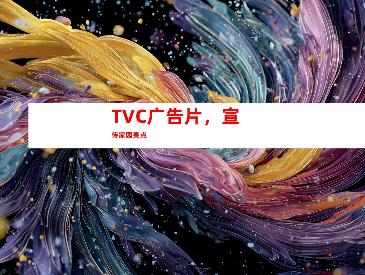 TVC广告片，宣传家园亮点