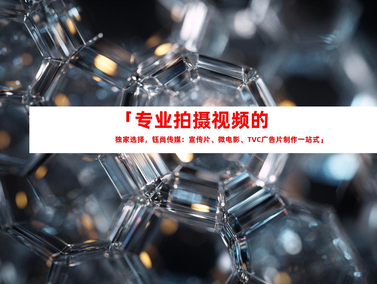 苏州「专业拍摄视频的独家选择，钰尚传媒：宣传片、微电影、TVC广告片制作一站式」