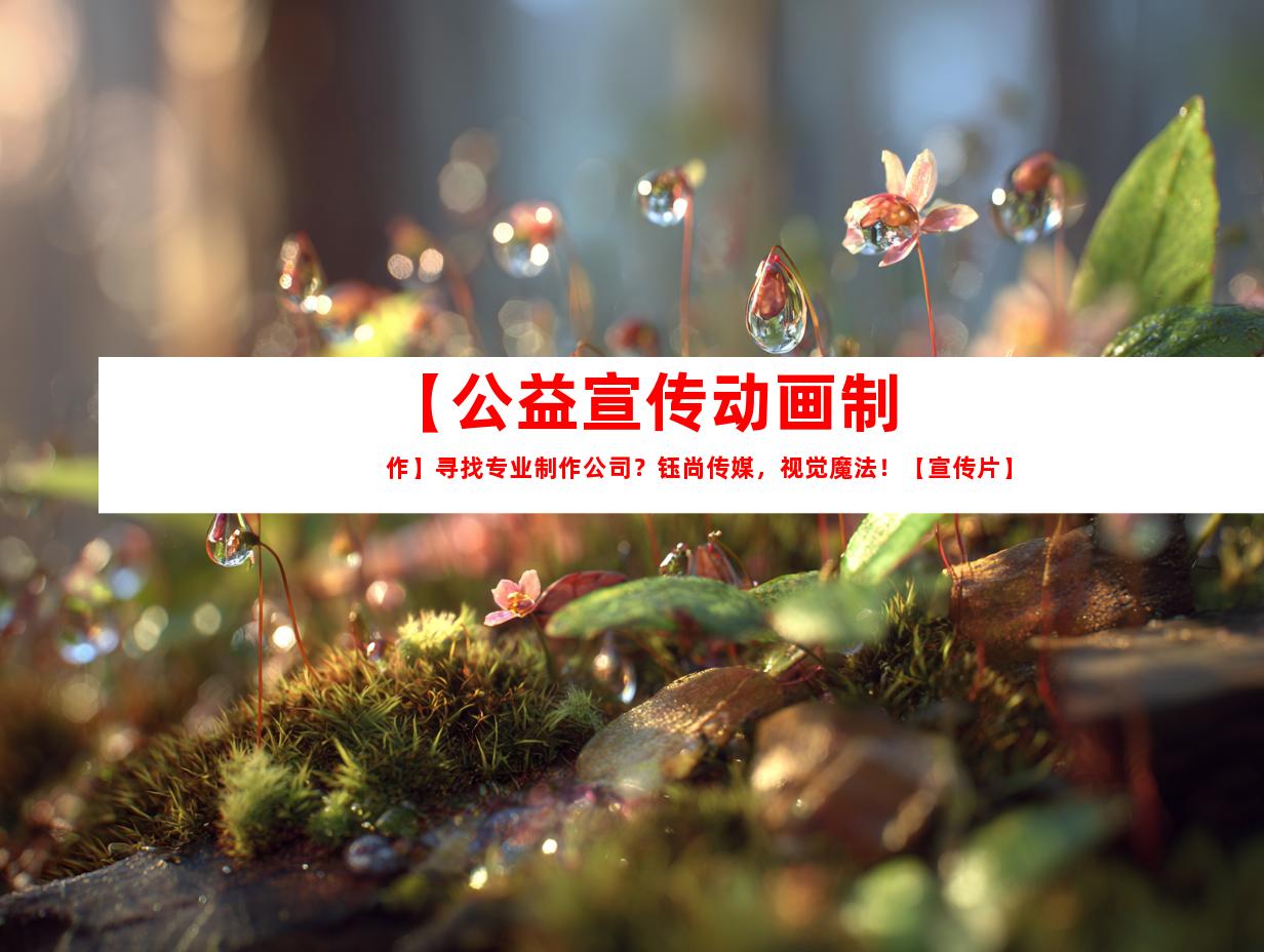 苏州【公益宣传动画制作】寻找专业制作公司？钰尚传媒，视觉魔法！【宣传片】