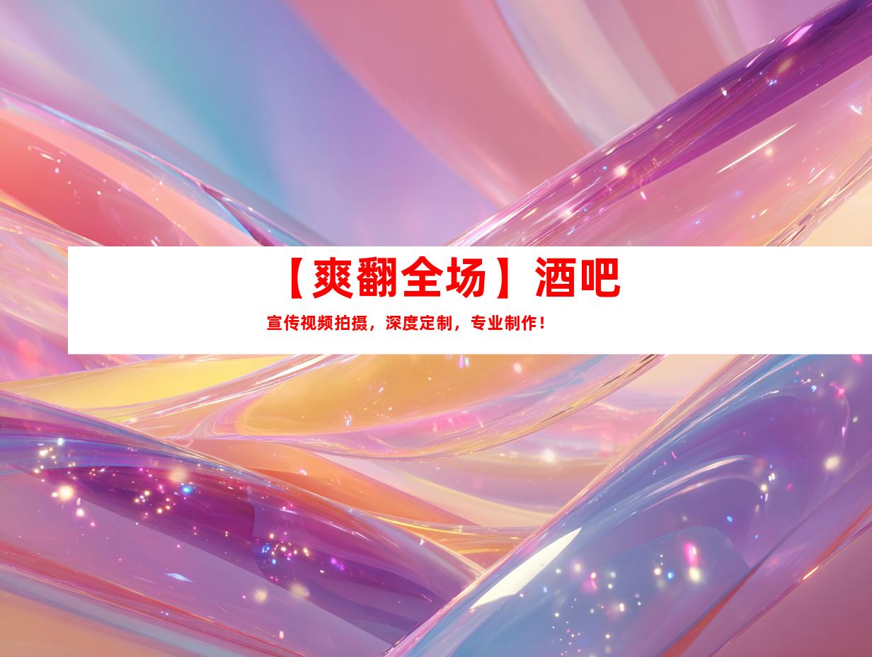 苏州【爽翻全场】酒吧宣传视频拍摄，深度定制，专业制作！
