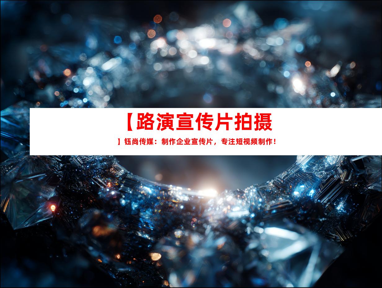 苏州【路演宣传片拍摄】钰尚传媒：制作企业宣传片，专注短视频制作！