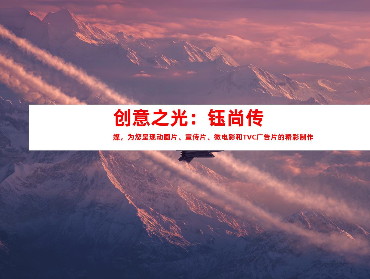 苏州创意之光：钰尚传媒，为您呈现动画片、宣传片、微电影和TVC广告片的精彩制作