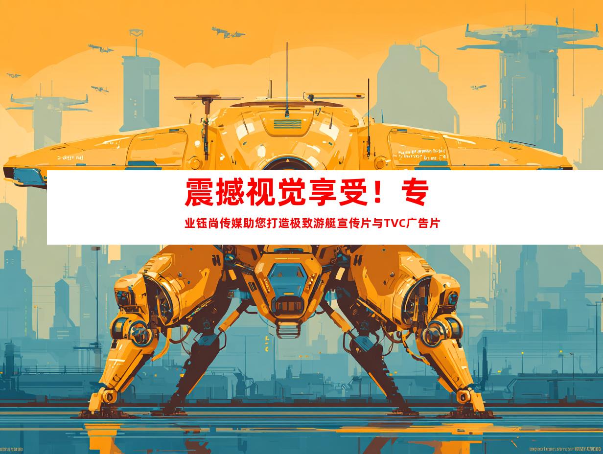 苏州震撼视觉享受！专业钰尚传媒助您打造极致游艇宣传片与TVC广告片